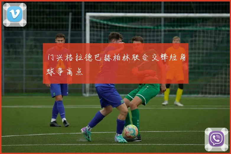 门兴格拉德巴赫柏林联合交锋短角球争高点