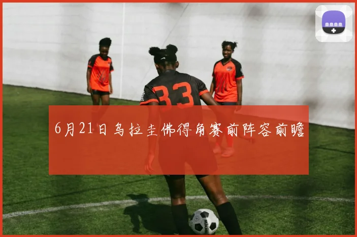 6月21日乌拉圭佛得角赛前阵容前瞻