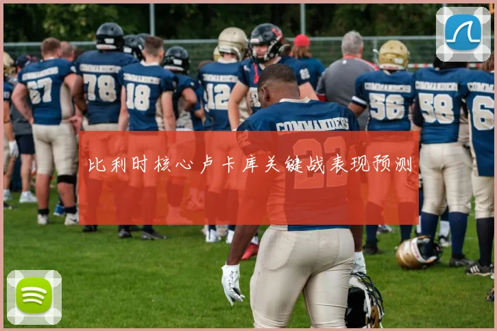 比利时核心卢卡库关键战表现预测