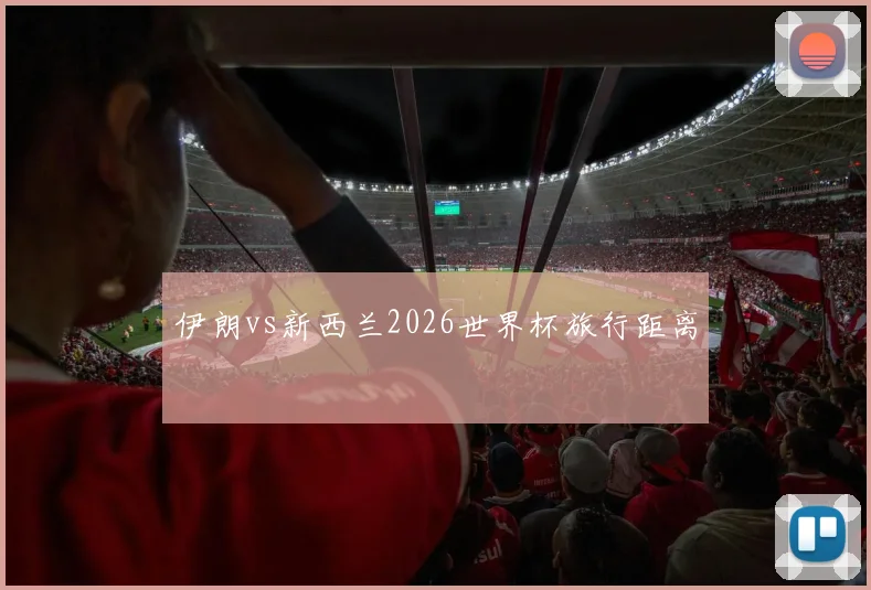 伊朗vs新西兰2026世界杯旅行距离